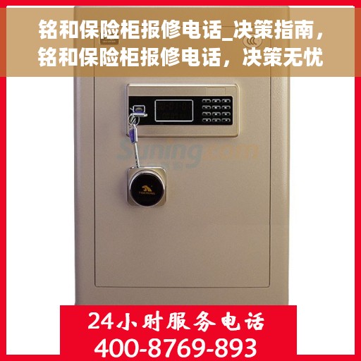 铭和保险柜报修电话_决策指南，铭和保险柜报修电话，决策无忧的指南