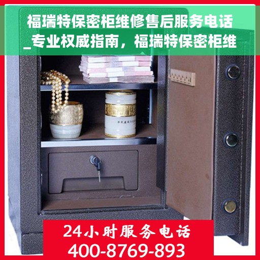 福瑞特保密柜维修售后服务电话_专业权威指南，福瑞特保密柜维修售后电话，专业权威指南，一站式解决您的维修烦恼！