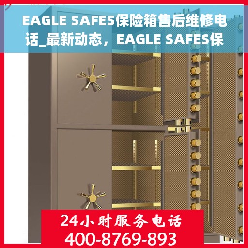 EAGLE SAFES保险箱售后维修电话_最新动态，EAGLE SAFES保险箱售后维修电话，最新动态解析