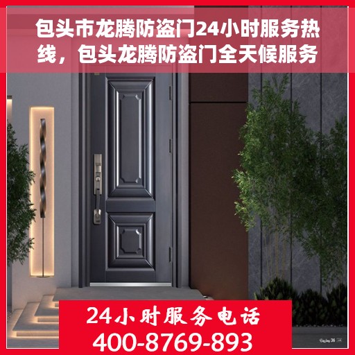 包头市龙腾防盗门24小时服务热线，包头龙腾防盗门全天候服务热线，为您提供不间断保障