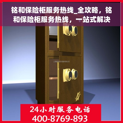 铭和保险柜服务热线_全攻略，铭和保险柜服务热线，一站式解决方案全攻略
