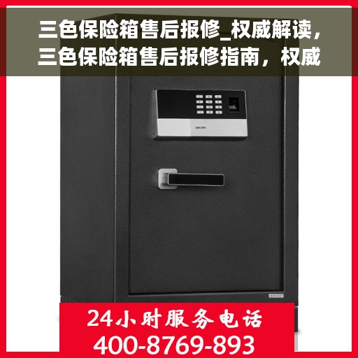 三色保险箱售后报修_权威解读，三色保险箱售后报修指南，权威解读，无忧保障服务