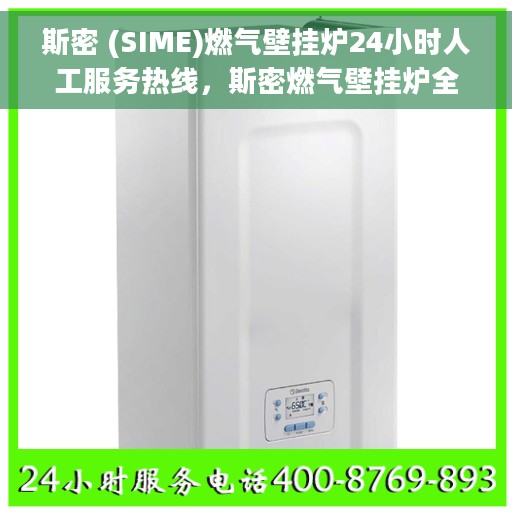 斯密 (SIME)燃气壁挂炉24小时人工服务热线，斯密燃气壁挂炉全天候人工服务热线支持，专业解答您的疑问