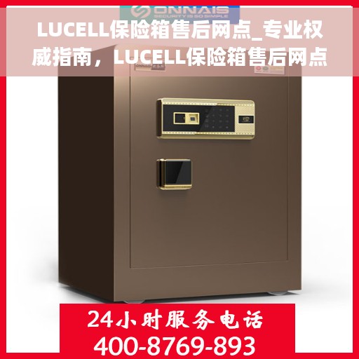 LUCELL保险箱售后网点_专业权威指南，LUCELL保险箱售后网点，专业权威指南，为您的保险柜保驾护航