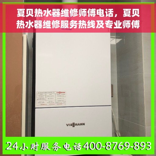夏贝热水器维修师傅电话，夏贝热水器维修服务热线及专业师傅联系方式揭秘