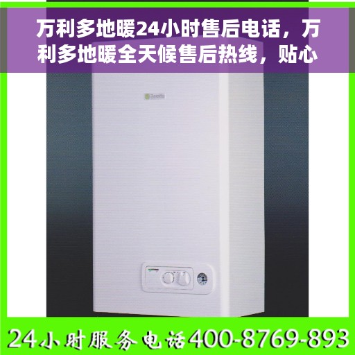 万利多地暖24小时售后电话，万利多地暖全天候售后热线，贴心服务随时解答