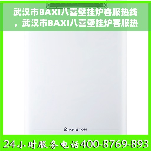 武汉市BAXI八喜壁挂炉客服热线，武汉市BAXI八喜壁挂炉客服热线，专业维修与售后支持团队为您服务