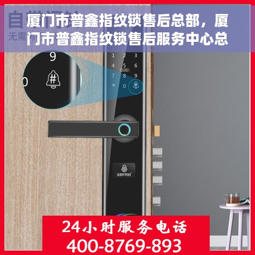 厦门市普鑫指纹锁售后总部，厦门市普鑫指纹锁售后服务中心总部揭秘