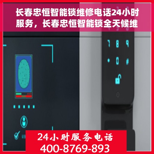 长春忠恒智能锁维修电话24小时服务，长春忠恒智能锁全天候维修服务热线