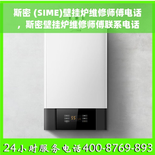 斯密 (SIME)壁挂炉维修师傅电话，斯密壁挂炉维修师傅联系电话及专业维修服务介绍