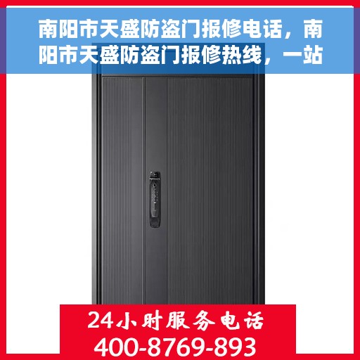 南阳市天盛防盗门报修电话，南阳市天盛防盗门报修热线，一站式服务电话解析