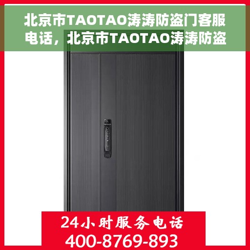 北京市TAOTAO涛涛防盗门客服电话，北京市TAOTAO涛涛防盗门客服热线及联系方式