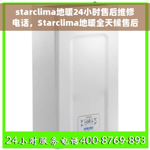 starclima地暖24小时售后维修电话，Starclima地暖全天候售后维修服务热线