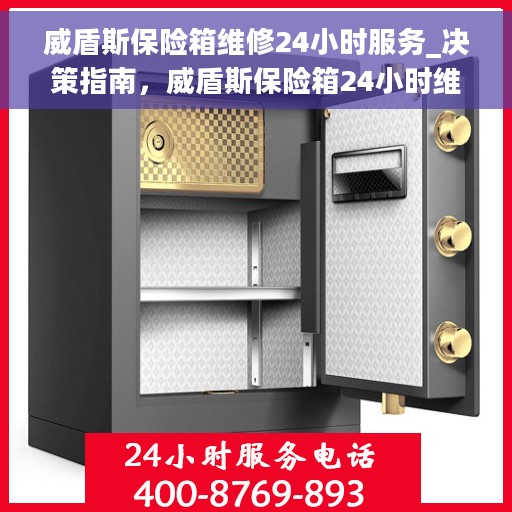 威盾斯保险箱维修24小时服务_决策指南，威盾斯保险箱24小时维修服务指南，快速响应，专业保障