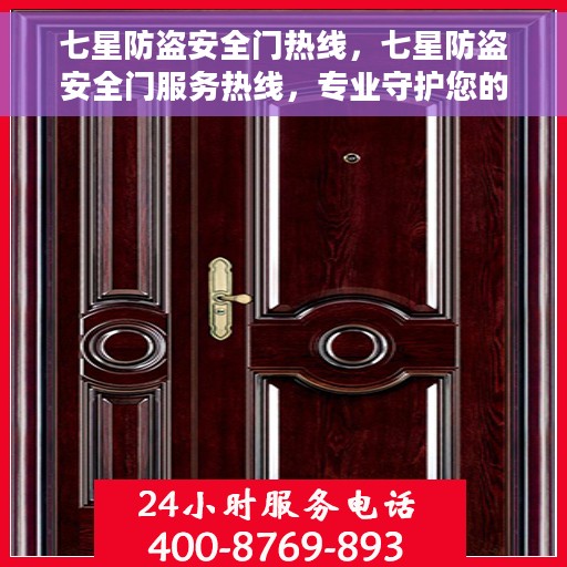 七星防盗安全门热线，七星防盗安全门服务热线，专业守护您的安全之门