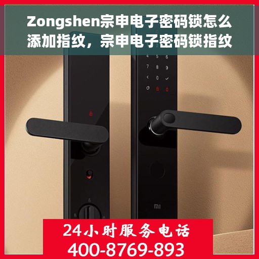 Zongshen宗申电子密码锁怎么添加指纹，宗申电子密码锁指纹添加指南，轻松掌握如何添加新指纹的步骤