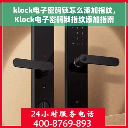 klock电子密码锁怎么添加指纹，Klock电子密码锁指纹添加指南