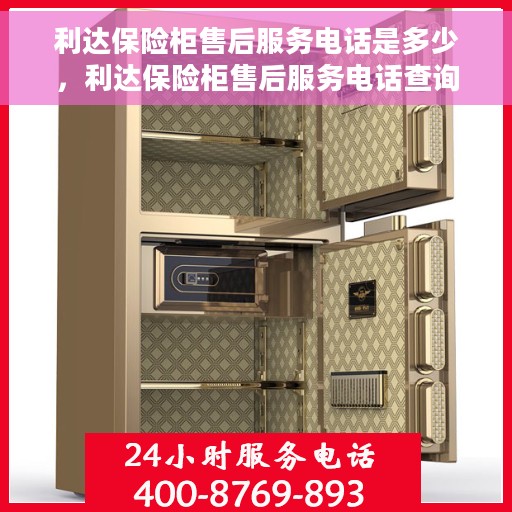 利达保险柜售后服务电话是多少，利达保险柜售后服务电话查询及售后支持详解