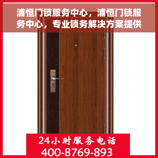浦恒门锁服务中心，浦恒门锁服务中心，专业锁务解决方案提供商
