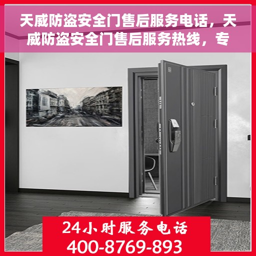 天威防盗安全门售后服务电话，天威防盗安全门售后服务热线，专业团队，贴心服务，为您的安全保驾护航！