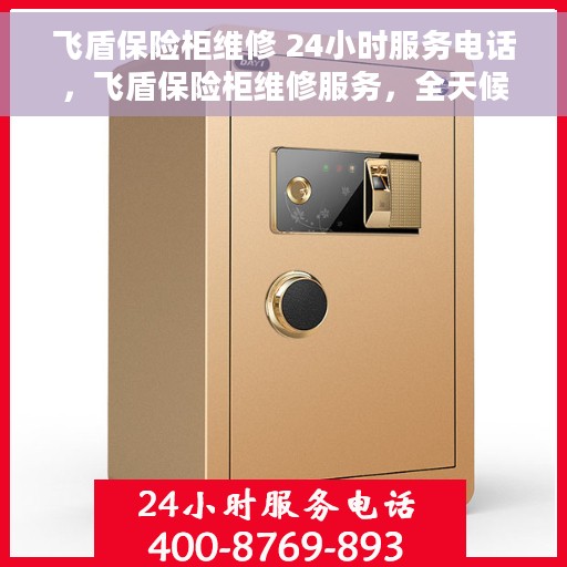 飞盾保险柜维修 24小时服务电话，飞盾保险柜维修服务，全天候电话支持，专业维修随时响应