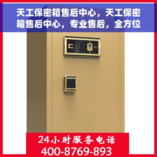 天工保密箱售后中心，天工保密箱售后中心，专业售后，全方位服务