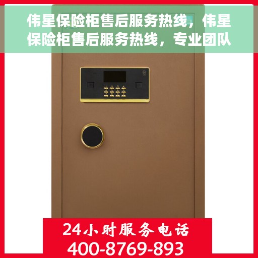 伟星保险柜售后服务热线，伟星保险柜售后服务热线，专业团队，贴心保障您的安全需求