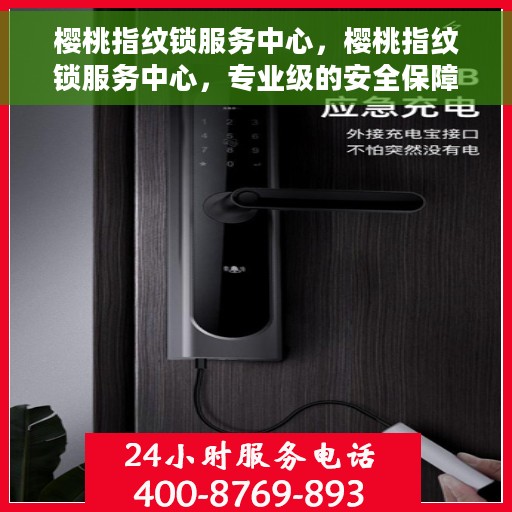 樱桃指纹锁服务中心，樱桃指纹锁服务中心，专业级的安全保障，全方位服务体验
