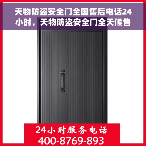 天物防盗安全门全国售后电话24小时，天物防盗安全门全天候售后服务热线，全国售后电话24小时在线服务