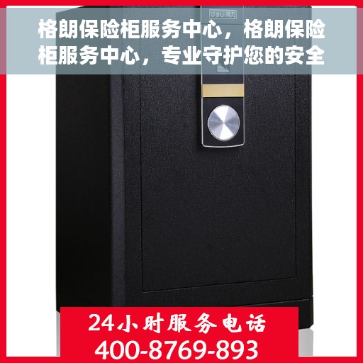 格朗保险柜服务中心，格朗保险柜服务中心，专业守护您的安全之选