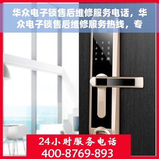 华众电子锁售后维修服务电话，华众电子锁售后维修服务热线，专业解决您的锁具问题