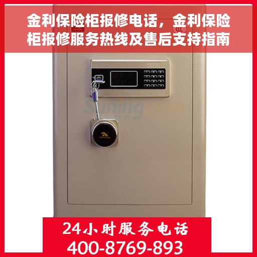 金利保险柜报修电话，金利保险柜报修服务热线及售后支持指南