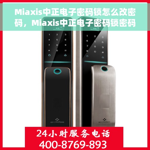 Miaxis中正电子密码锁怎么改密码，Miaxis中正电子密码锁密码修改教程，轻松掌握改密技巧