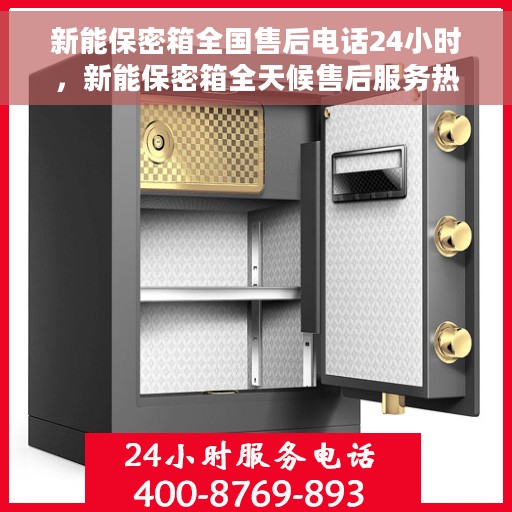 新能保密箱全国售后电话24小时，新能保密箱全天候售后服务热线，全国售后电话24小时在线服务