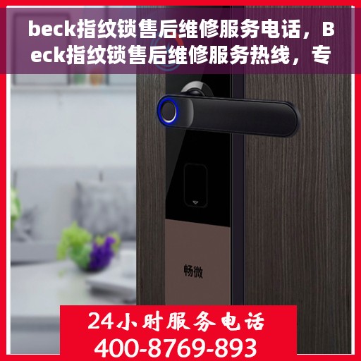 beck指纹锁售后维修服务电话，Beck指纹锁售后维修服务热线，专业解决您的锁事烦恼！