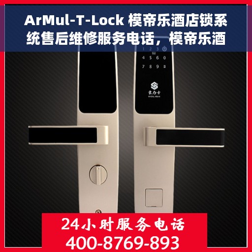 ArMul-T-Lock 模帝乐酒店锁系统售后维修服务电话，模帝乐酒店锁系统ArMul-T-Lock售后维修服务电话揭秘