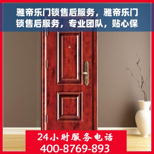 雅帝乐门锁售后服务，雅帝乐门锁售后服务，专业团队，贴心保障