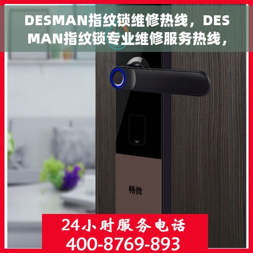 DESMAN指纹锁维修热线，DESMAN指纹锁专业维修服务热线，快速解决您的锁具问题！