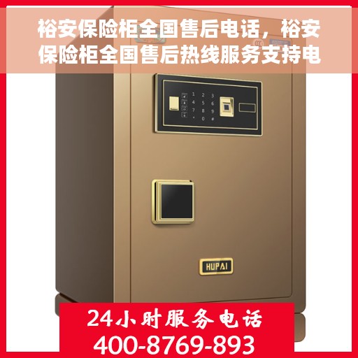 裕安保险柜全国售后电话，裕安保险柜全国售后热线服务支持电话及售后保障解析