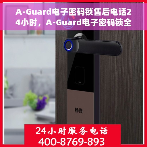 A-Guard电子密码锁售后电话24小时，A-Guard电子密码锁全天候售后热线，专业服务的守护者