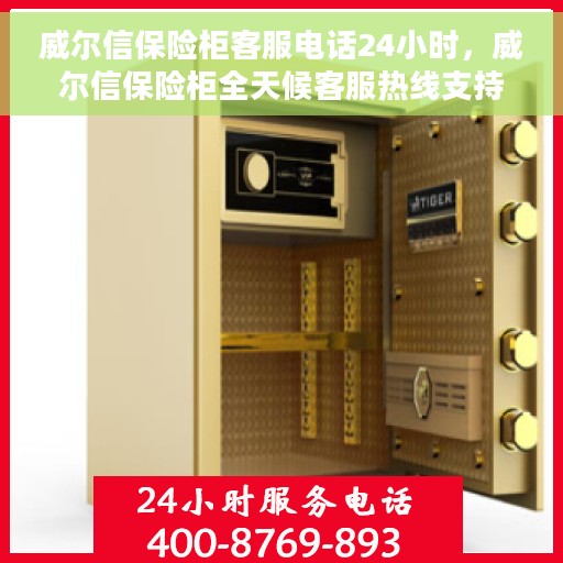 威尔信保险柜客服电话24小时，威尔信保险柜全天候客服热线支持服务