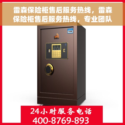 雷森保险柜售后服务热线，雷森保险柜售后服务热线，专业团队支持，解决您的安全与售后双重保障！