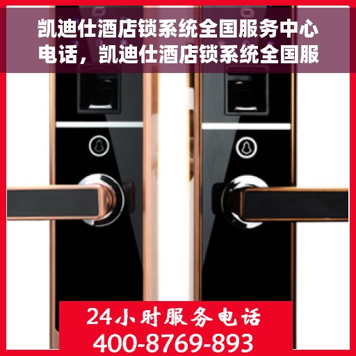 凯迪仕酒店锁系统全国服务中心电话，凯迪仕酒店锁系统全国服务中心联系电话及服务支持专线解析
