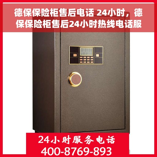 德保保险柜售后电话 24小时，德保保险柜售后24小时热线电话服务保障