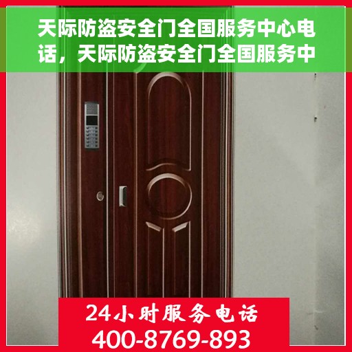 天际防盗安全门全国服务中心电话，天际防盗安全门全国服务中心联系电话权威发布