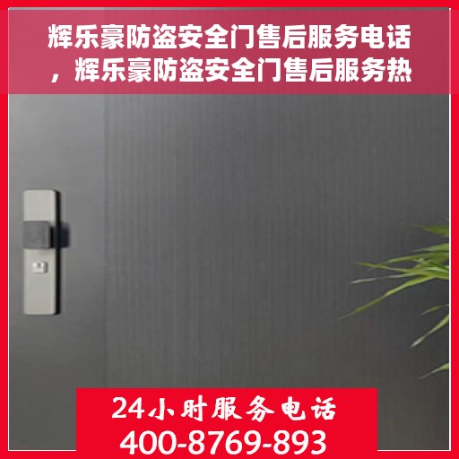 辉乐豪防盗安全门售后服务电话，辉乐豪防盗安全门售后服务热线电话揭秘