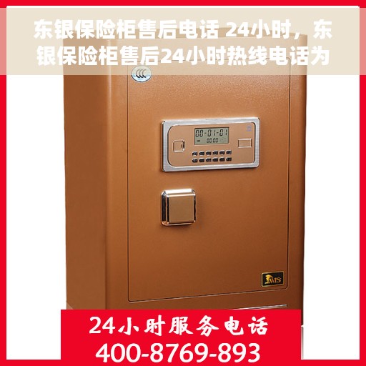 东银保险柜售后电话 24小时，东银保险柜售后24小时热线电话为您服务