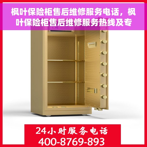 枫叶保险柜售后维修服务电话，枫叶保险柜售后维修服务热线及专业维修团队支持