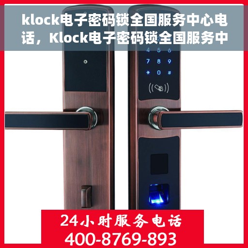 klock电子密码锁全国服务中心电话，Klock电子密码锁全国服务中心联系电话及售后服务解析