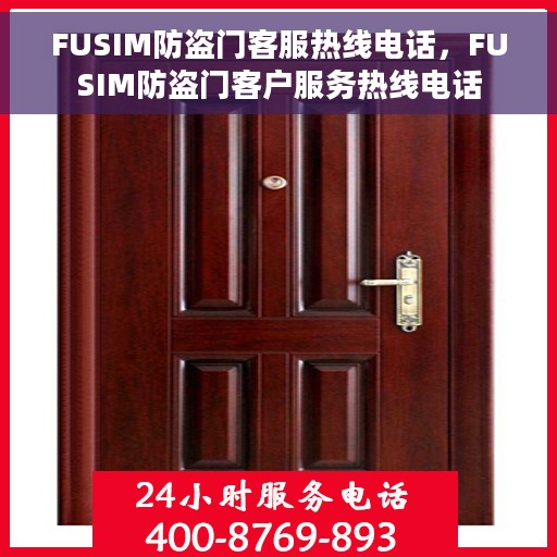 FUSIM防盗门客服热线电话，FUSIM防盗门客户服务热线电话